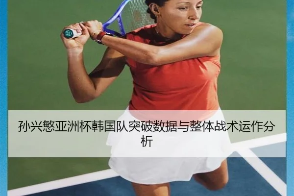 孙兴慜亚洲杯韩国队突破数据与整体战术运作分析（ayxsports）